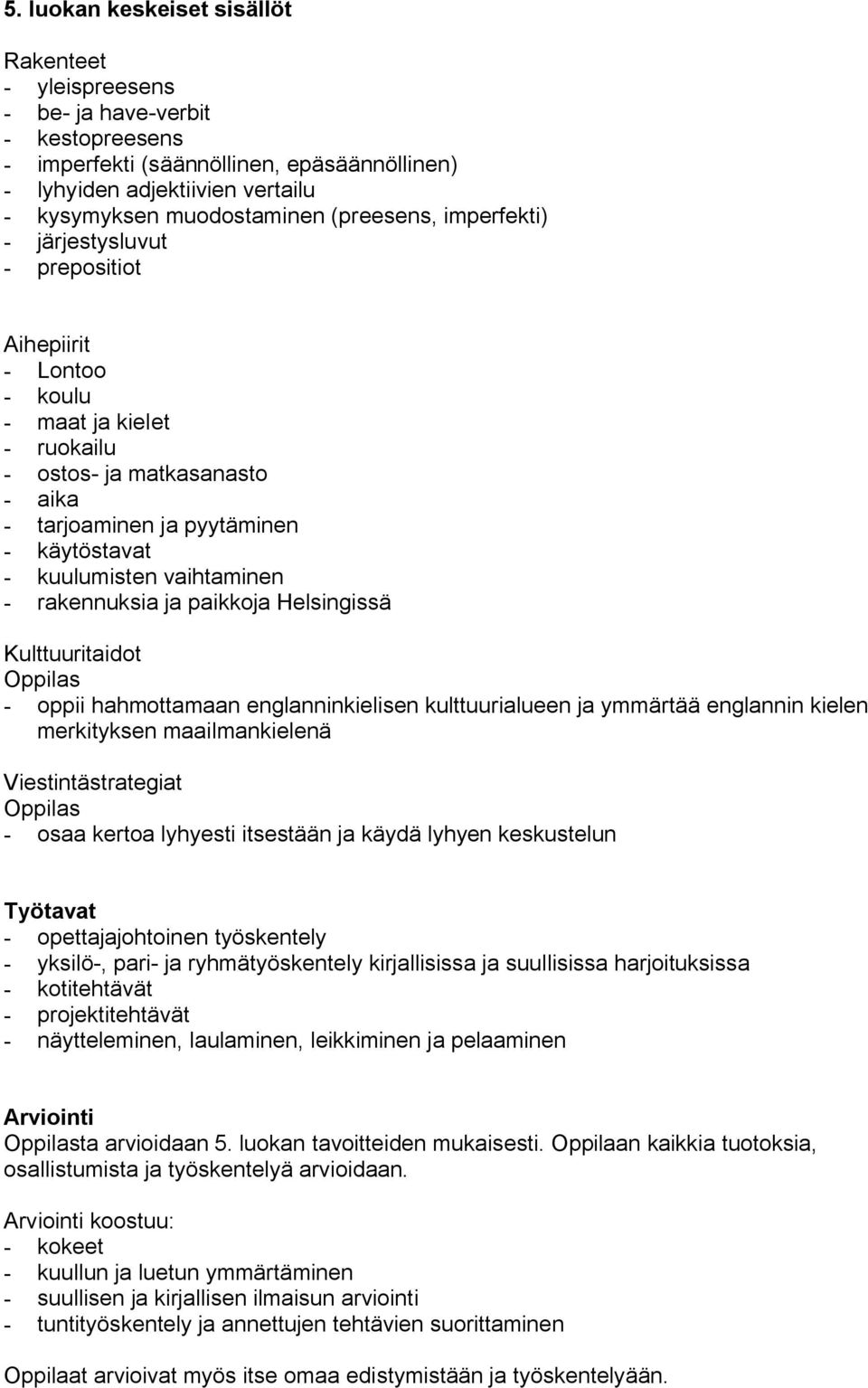 Helsingissä oppii hahmottamaan englanninkielisen kulttuurialueen ja ymmärtää englannin kielen merkityksen maailmankielenä Viestintästrategiat osaa kertoa lyhyesti itsestään ja käydä lyhyen