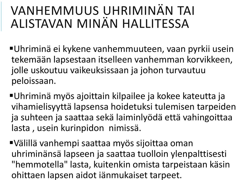 Uhriminä myös ajoittain kilpailee ja kokee kateutta ja vihamielisyyttä lapsensa hoidetuksi tulemisen tarpeiden ja suhteen ja saattaa sekä laiminlyödä