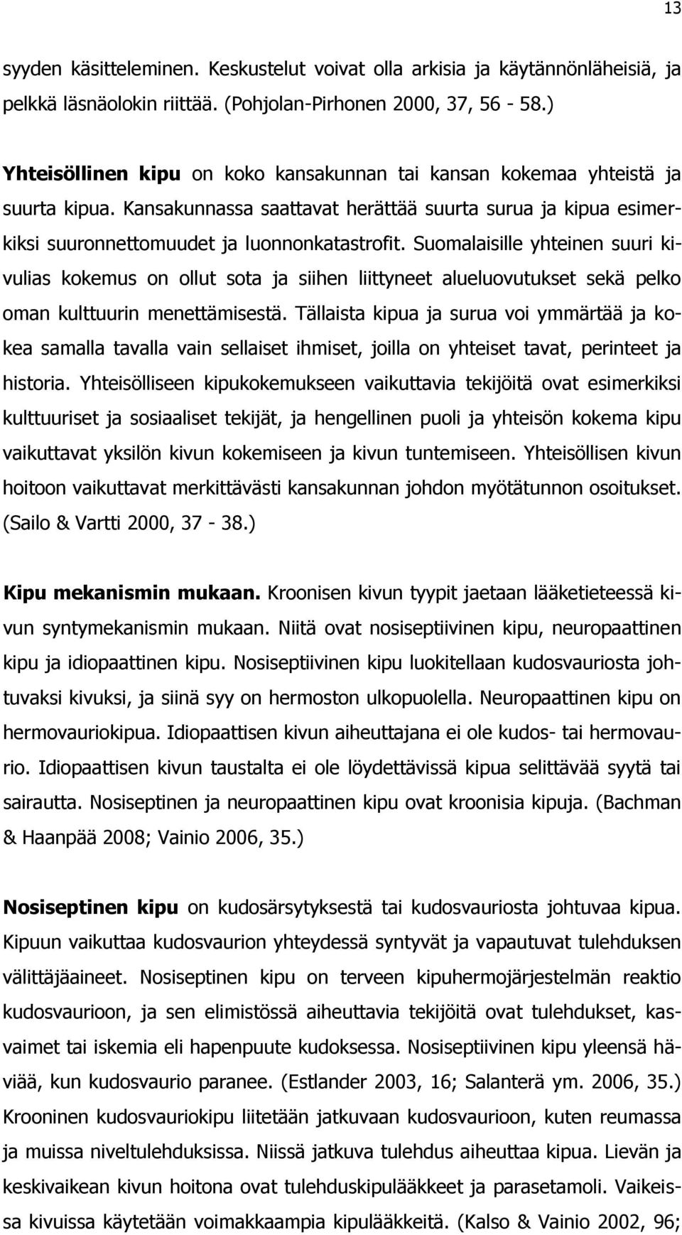 Suomalaisille yhteinen suuri kivulias kokemus on ollut sota ja siihen liittyneet alueluovutukset sekä pelko oman kulttuurin menettämisestä.