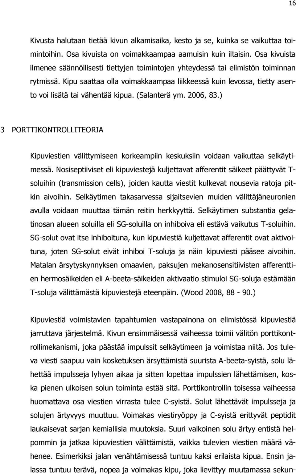 Kipu saattaa olla voimakkaampaa liikkeessä kuin levossa, tietty asento voi lisätä tai vähentää kipua. (Salanterä ym. 2006, 83.