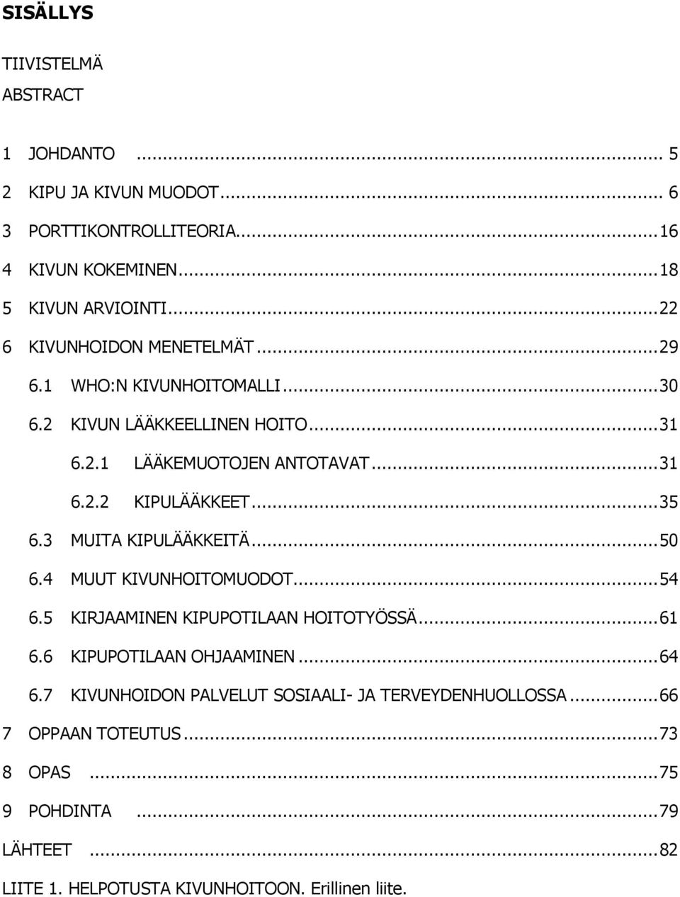 .. 35 6.3 MUITA KIPULÄÄKKEITÄ... 50 6.4 MUUT KIVUNHOITOMUODOT... 54 6.5 KIRJAAMINEN KIPUPOTILAAN HOITOTYÖSSÄ... 61 6.6 KIPUPOTILAAN OHJAAMINEN... 64 6.