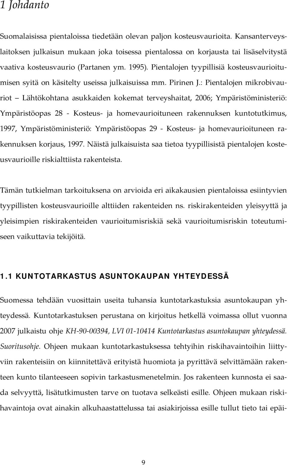 Pientalojen tyypillisiä kosteusvaurioitumisen syitä on käsitelty useissa julkaisuissa mm. Pirinen J.