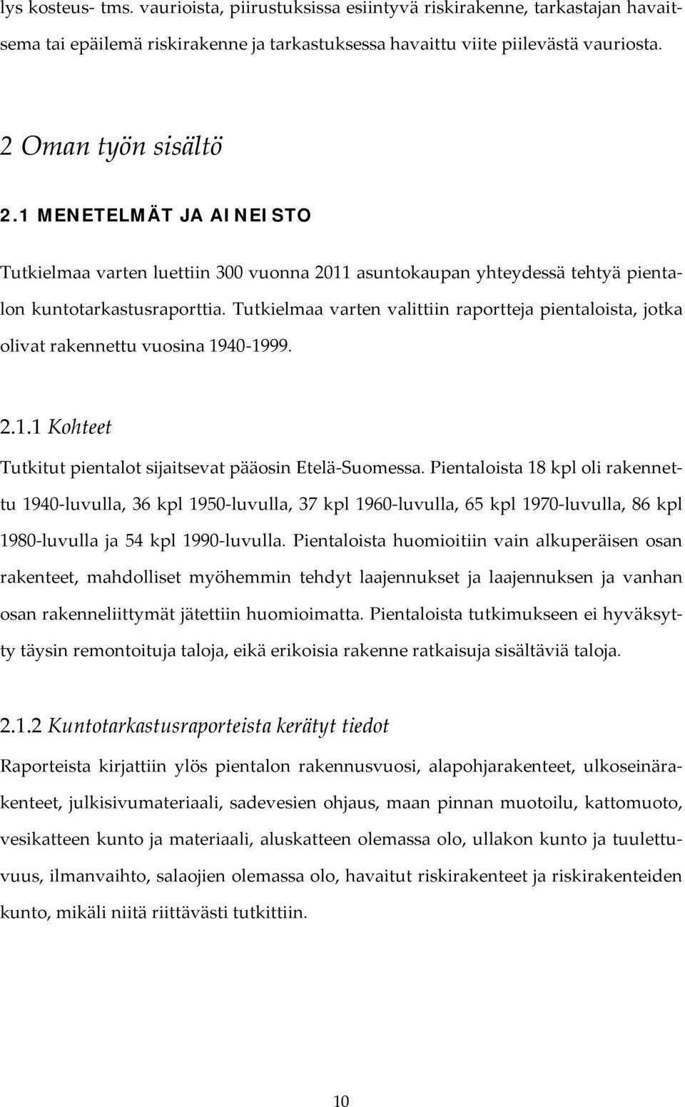 Tutkielmaa varten valittiin raportteja pientaloista, jotka olivat rakennettu vuosina 1940-1999. 2.1.1 Kohteet Tutkitut pientalot sijaitsevat pääosin Etelä-Suomessa.