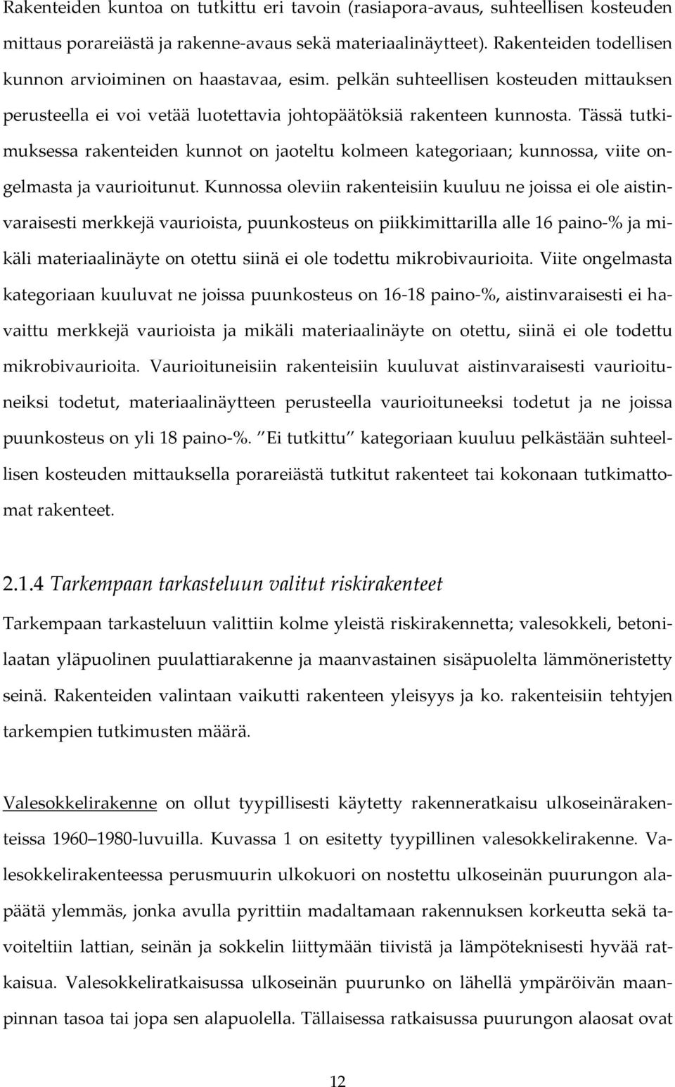 Tässä tutkimuksessa rakenteiden kunnot on jaoteltu kolmeen kategoriaan; kunnossa, viite ongelmasta ja vaurioitunut.