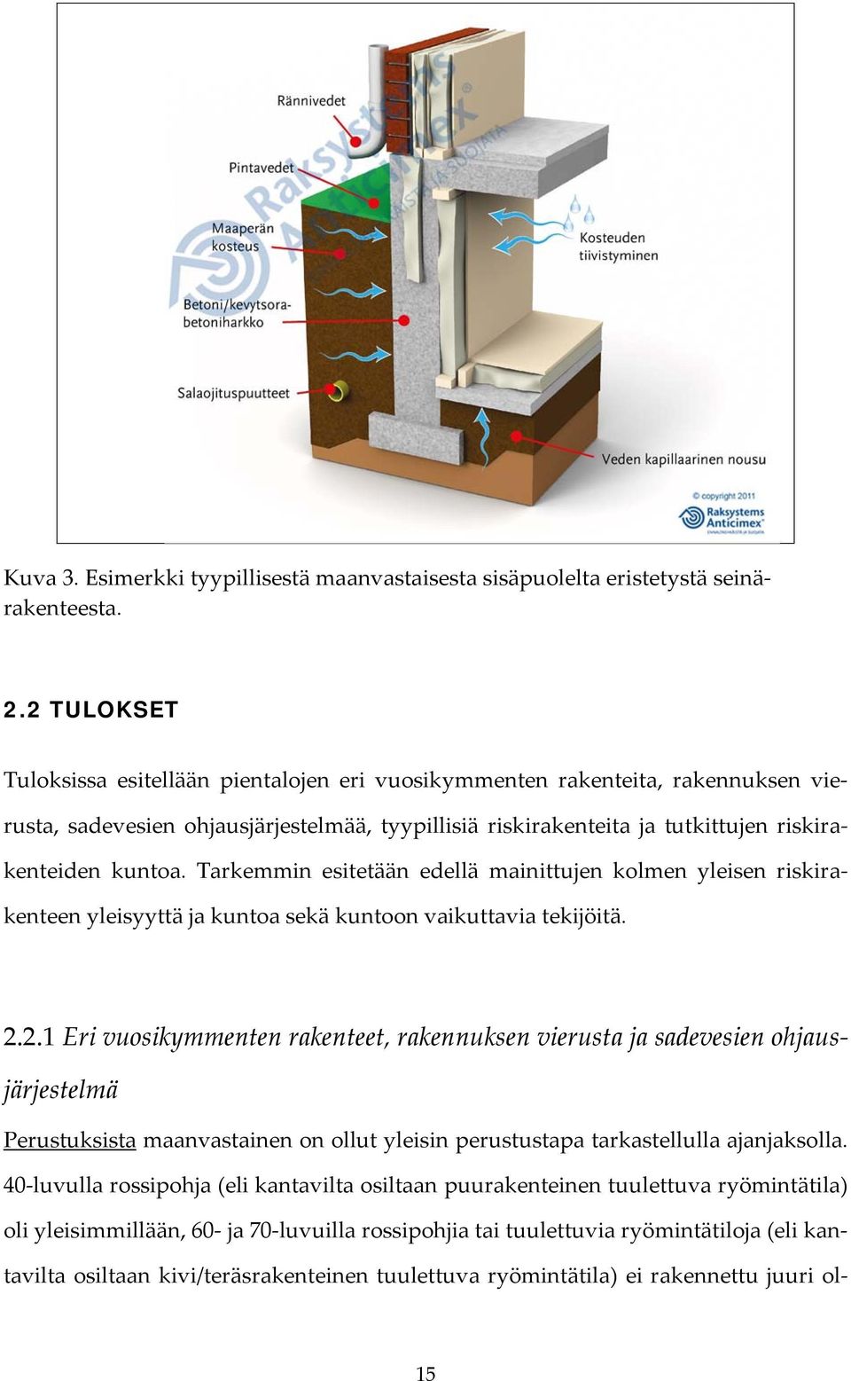 Tarkemmin esitetään edellä mainittujen kolmen yleisen riskirakenteen yleisyyttä ja kuntoa sekä kuntoon vaikuttavia tekijöitä. 2.