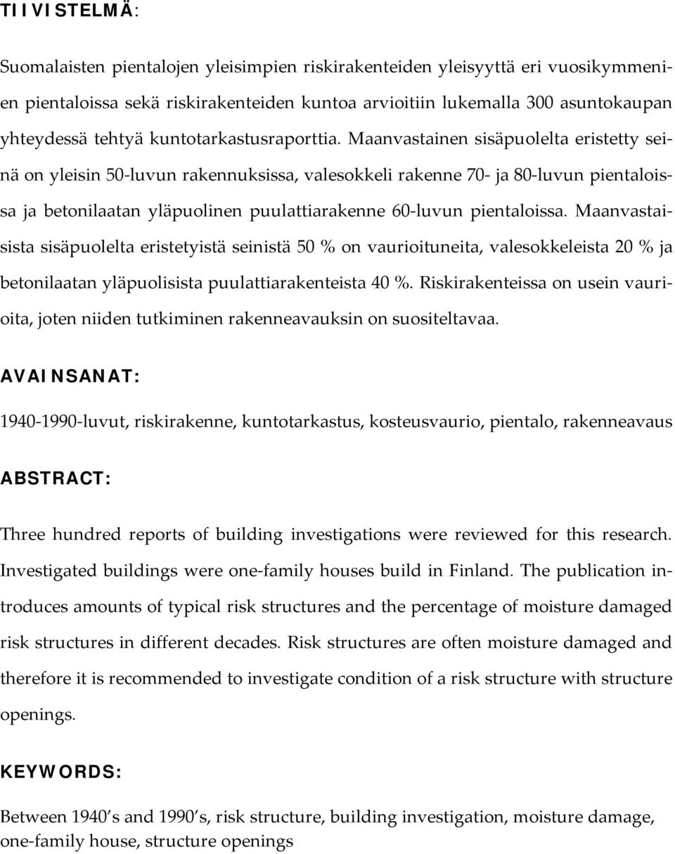 Maanvastainen sisäpuolelta eristetty seinä on yleisin 50-luvun rakennuksissa, valesokkeli rakenne 70- ja 80-luvun pientaloissa ja betonilaatan yläpuolinen puulattiarakenne 60-luvun pientaloissa.