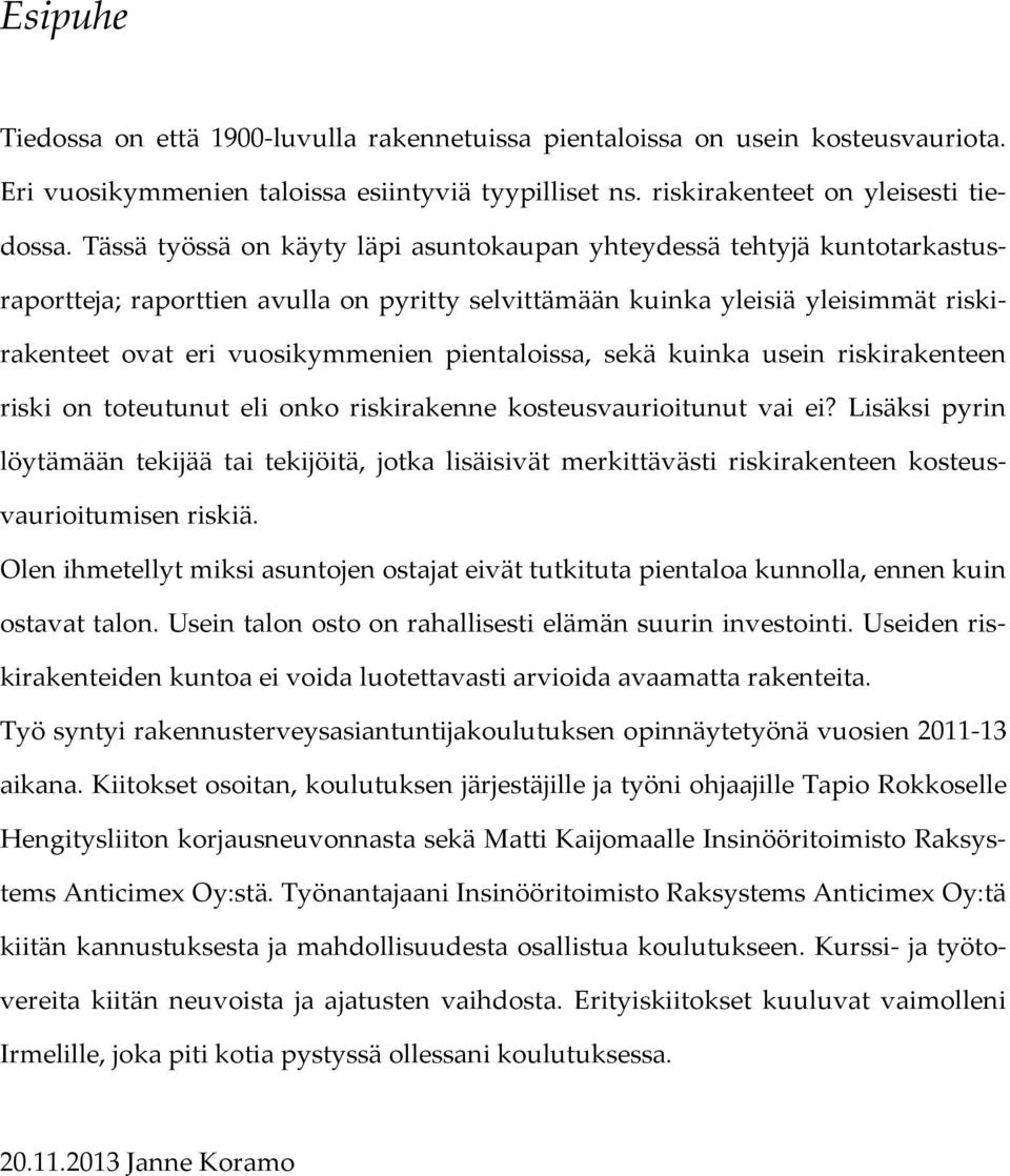 pientaloissa, sekä kuinka usein riskirakenteen riski on toteutunut eli onko riskirakenne kosteusvaurioitunut vai ei?