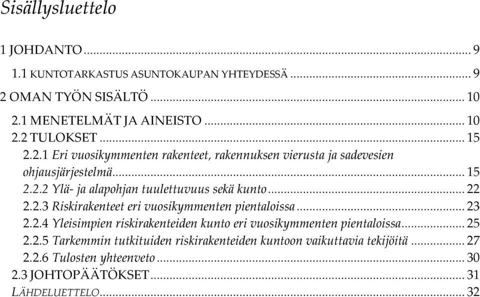 .. 22 2.2.3 Riskirakenteet eri vuosikymmenten pientaloissa... 23 2.2.4 Yleisimpien riskirakenteiden kunto eri vuosikymmenten pientaloissa... 25 2.2.5 Tarkemmin tutkituiden riskirakenteiden kuntoon vaikuttavia tekijöitä.