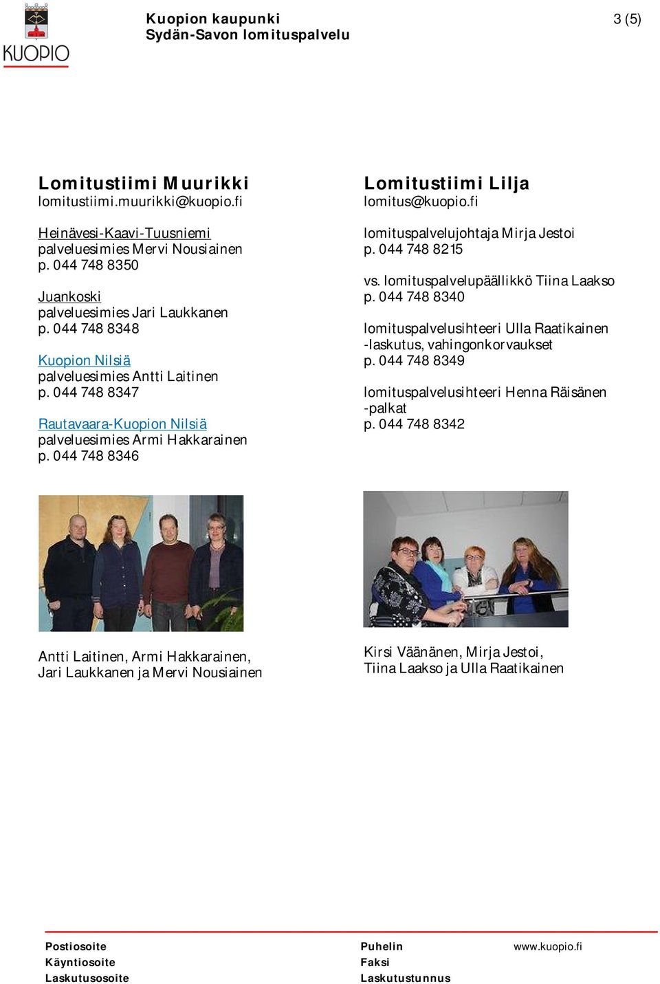 fi lomituspalvelujohtaja Mirja Jestoi p. 044 748 8215 vs. lomituspalvelupäällikkö Tiina Laakso p. 044 748 8340 lomituspalvelusihteeri Ulla Raatikainen -laskutus, vahingonkorvaukset p.