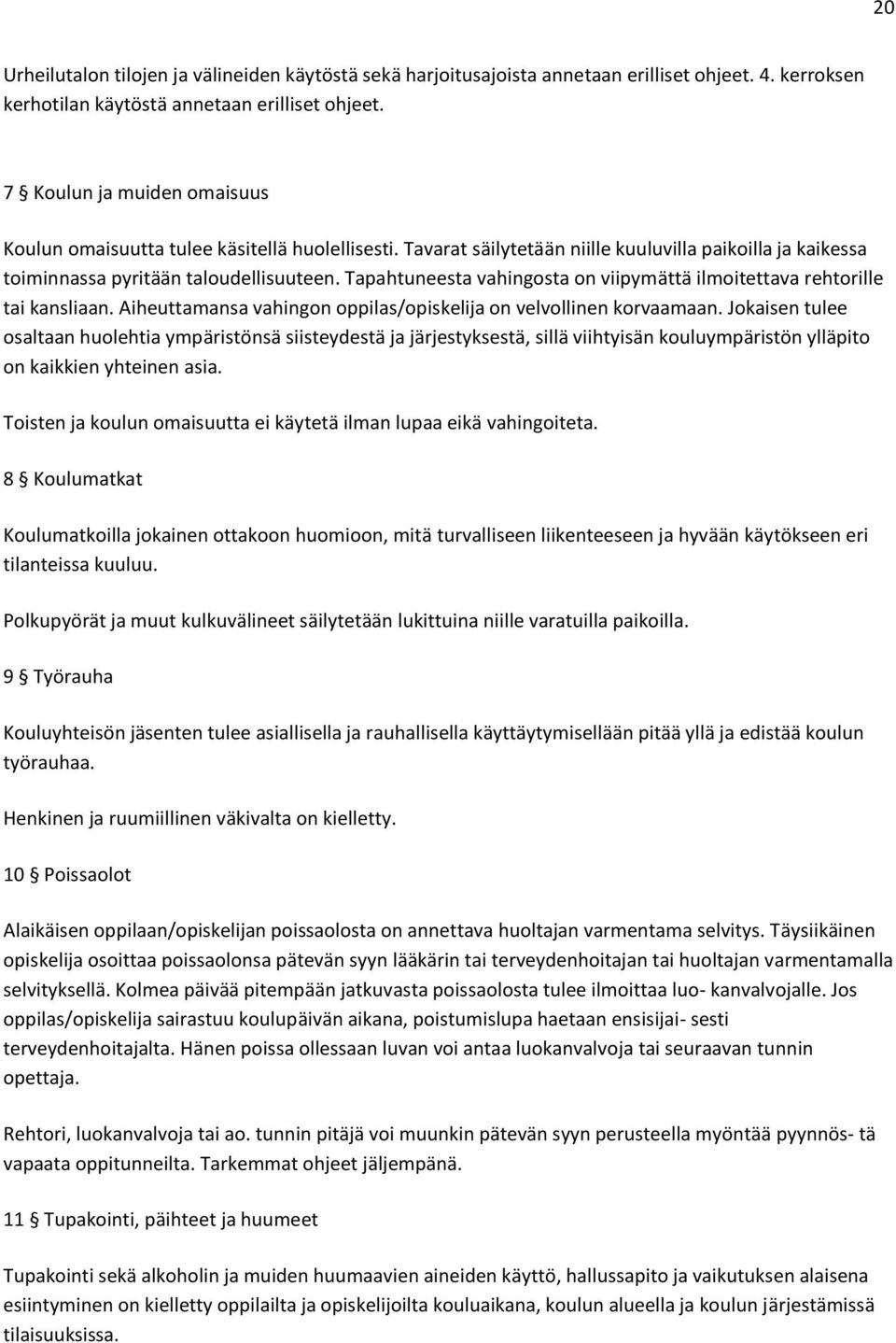 Tapahtuneesta vahingosta on viipymaẗta ilmoitettava rehtorille tai kansliaan. Aiheuttamansa vahingon oppilas/opiskelija on velvollinen korvaamaan.