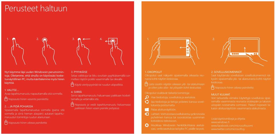 Napsauta hiiren oikeaa painiketta. 3. Pyyhkäise Selaa valikkoja tai liiku sivuttain pyyhkäisemällä sormellasi näytön poikki vasemmalle tai oikealle. Käytä vierityspyörää tai ruudun alapalkkia. 4.