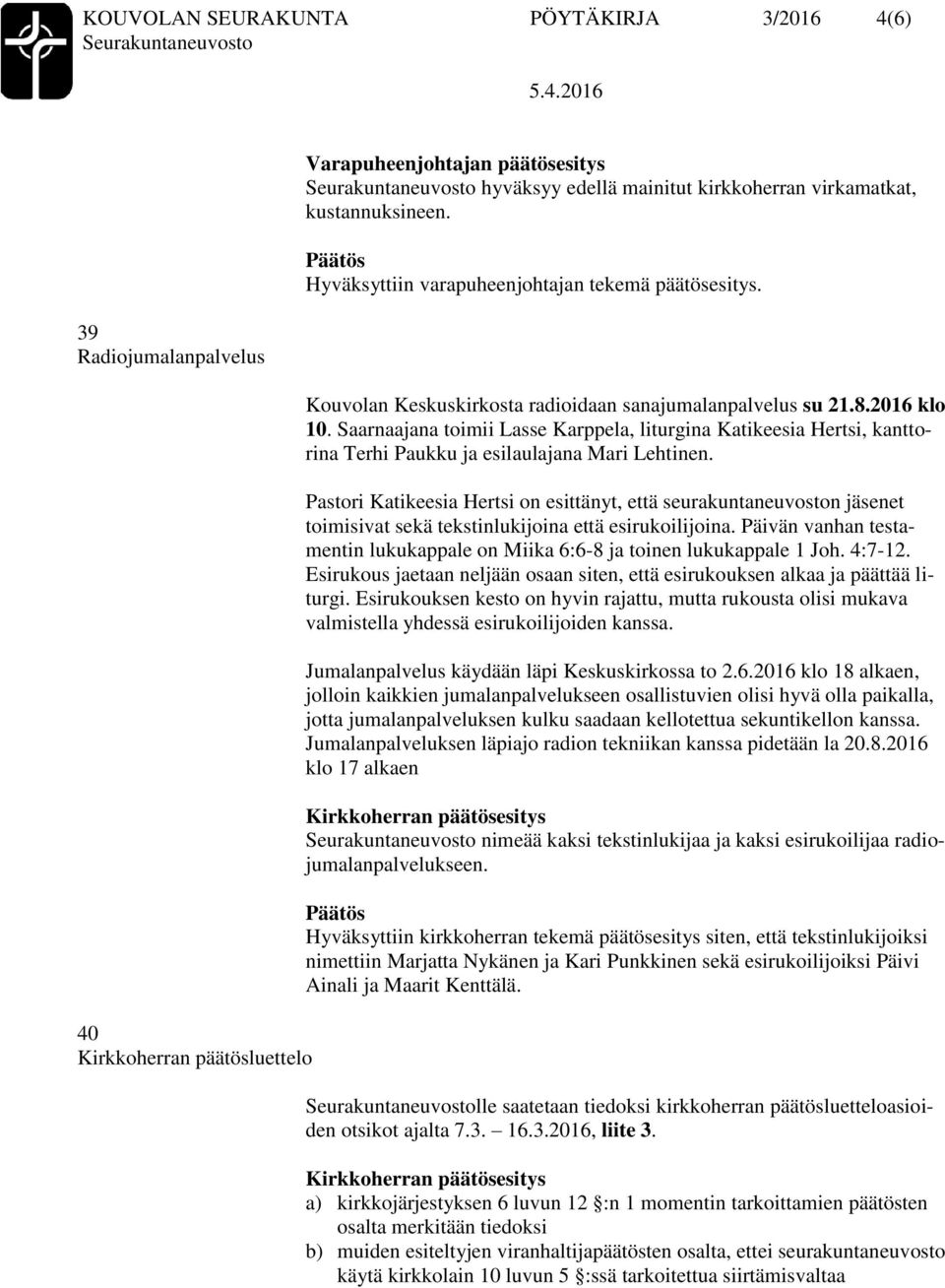 Saarnaajana toimii Lasse Karppela, liturgina Katikeesia Hertsi, kanttorina Terhi Paukku ja esilaulajana Mari Lehtinen.