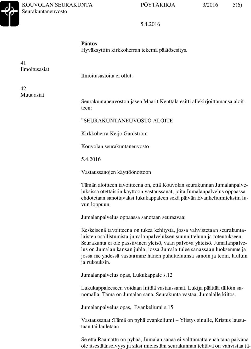 tavoitteena on, että Kouvolan seurakunnan Jumalanpalveluksissa otettaisiin käyttöön vastaussanat, joita Jumalanpalvelus oppaassa ehdotetaan sanottavaksi lukukappaleen sekä päivän Evankeliumitekstin