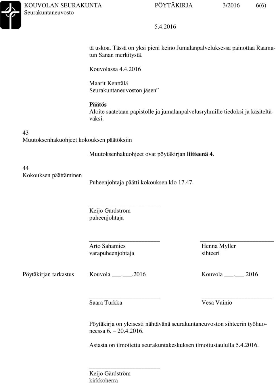Muutoksenhakuohjeet ovat pöytäkirjan liitteenä 4. 44 Kokouksen päättäminen Puheenjohtaja päätti kokouksen klo 17.47.