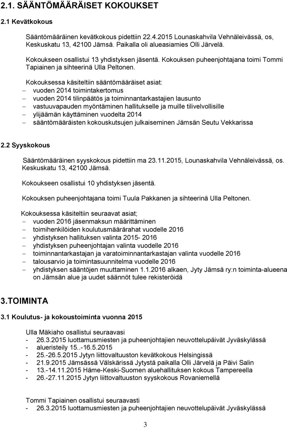 Kokouksessa käsiteltiin sääntömääräiset asiat: vuoden 2014 toimintakertomus vuoden 2014 tilinpäätös ja toiminnantarkastajien lausunto vastuuvapauden myöntäminen hallitukselle ja muille