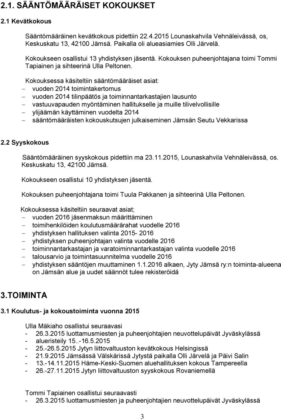 Kokouksessa käsiteltiin sääntömääräiset asiat: vuoden 2014 toimintakertomus vuoden 2014 tilinpäätös ja toiminnantarkastajien lausunto vastuuvapauden myöntäminen hallitukselle ja muille