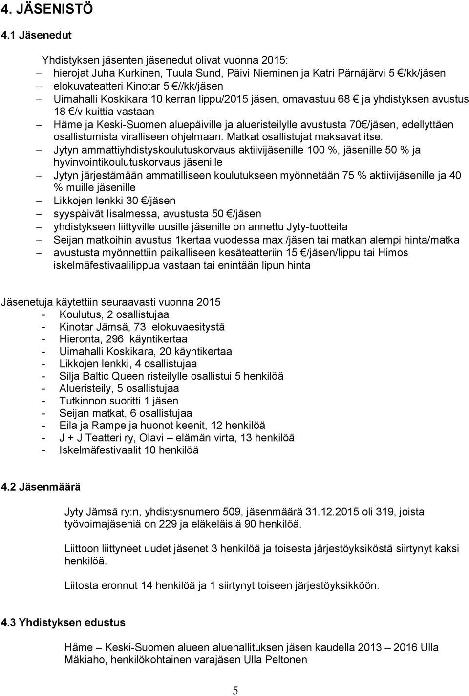 Koskikara 10 kerran lippu/2015 jäsen, omavastuu 68 ja yhdistyksen avustus 18 /v kuittia vastaan Häme ja Keski-Suomen aluepäiville ja alueristeilylle avustusta 70 /jäsen, edellyttäen osallistumista