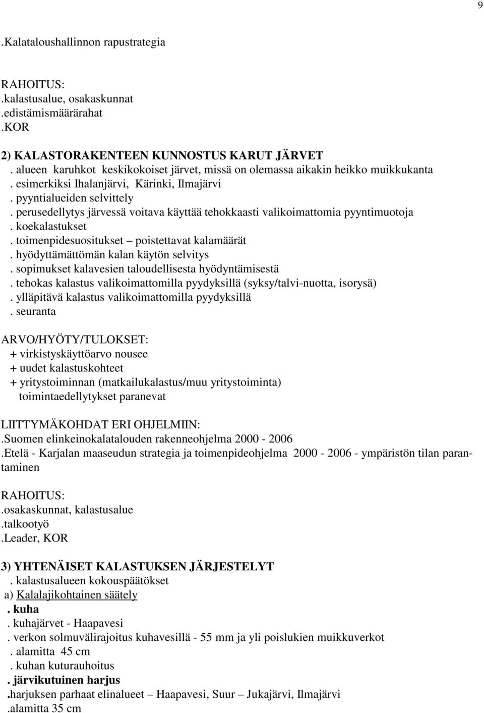 perusedellytys järvessä voitava käyttää tehokkaasti valikoimattomia pyyntimuotoja. koekalastukset. toimenpidesuositukset poistettavat kalamäärät. hyödyttämättömän kalan käytön selvitys.