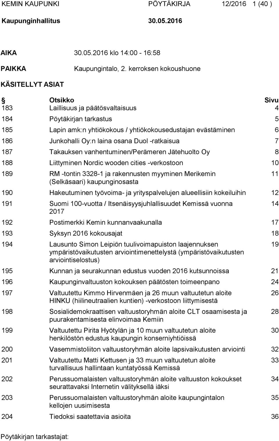 Oy:n laina osana Duol -ratkaisua 7 187 Takauksen vanhentuminen/perämeren Jätehuolto Oy 8 188 Liittyminen Nordic wooden cities -verkostoon 10 189 RM -tontin 3328-1 ja rakennusten myyminen Merikemin