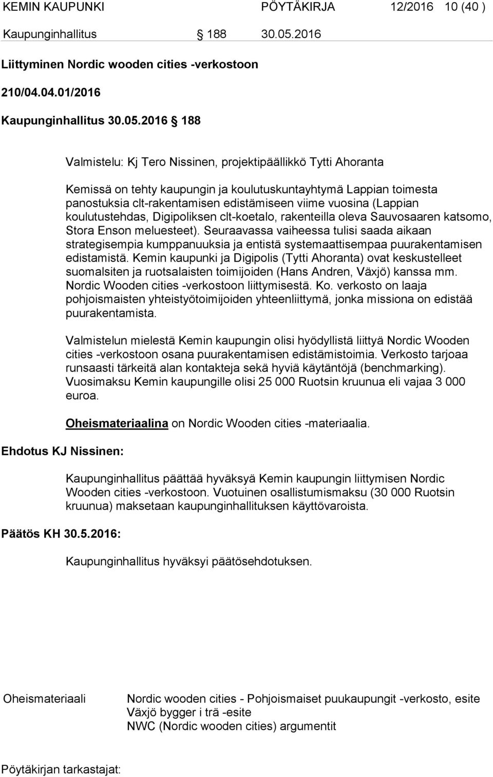 2016 188 Valmistelu: Kj Tero Nissinen, projektipäällikkö Tytti Ahoranta Kemissä on tehty kaupungin ja koulutuskuntayhtymä Lappian toimesta panostuksia clt-rakentamisen edistämiseen viime vuosina