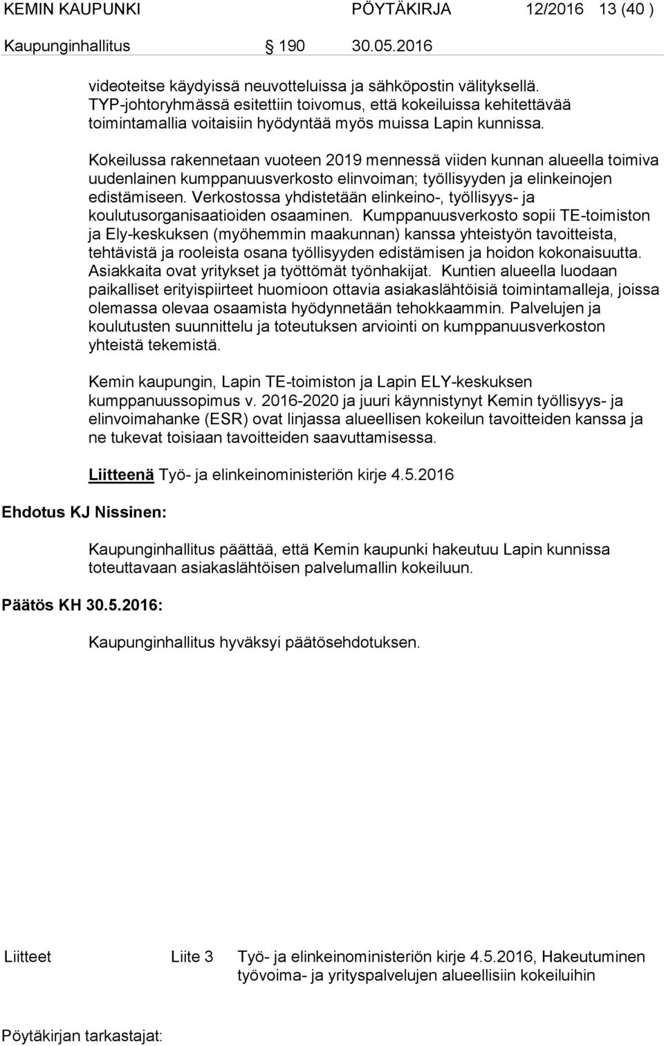 Kokeilussa rakennetaan vuoteen 2019 mennessä viiden kunnan alueella toimiva uudenlainen kumppanuusverkosto elinvoiman; työllisyyden ja elinkeinojen edistämiseen.