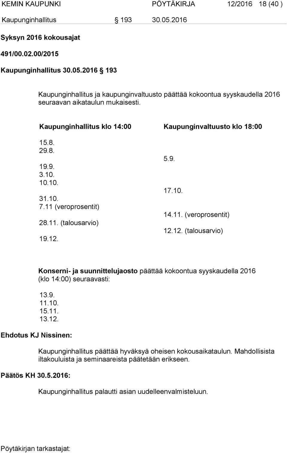 5.9. 17.10. 14.11. (veroprosentit) 12.12. (talousarvio) Konserni- ja suunnittelujaosto päättää kokoontua syyskaudella 2016 (klo 14:00) seuraavasti: 13.9. 11.10. 15.11. 13.12. Kaupunginhallitus päättää hyväksyä oheisen kokousaikataulun.