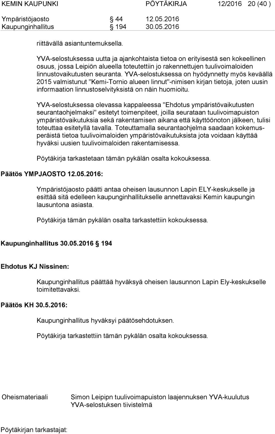 YVA-selostuksessa on hyödynnetty myös keväällä 2015 valmistunut "Kemi-Tornio alueen linnut"-nimisen kirjan tietoja, joten uusin informaation linnustoselvityksistä on näin huomioitu.