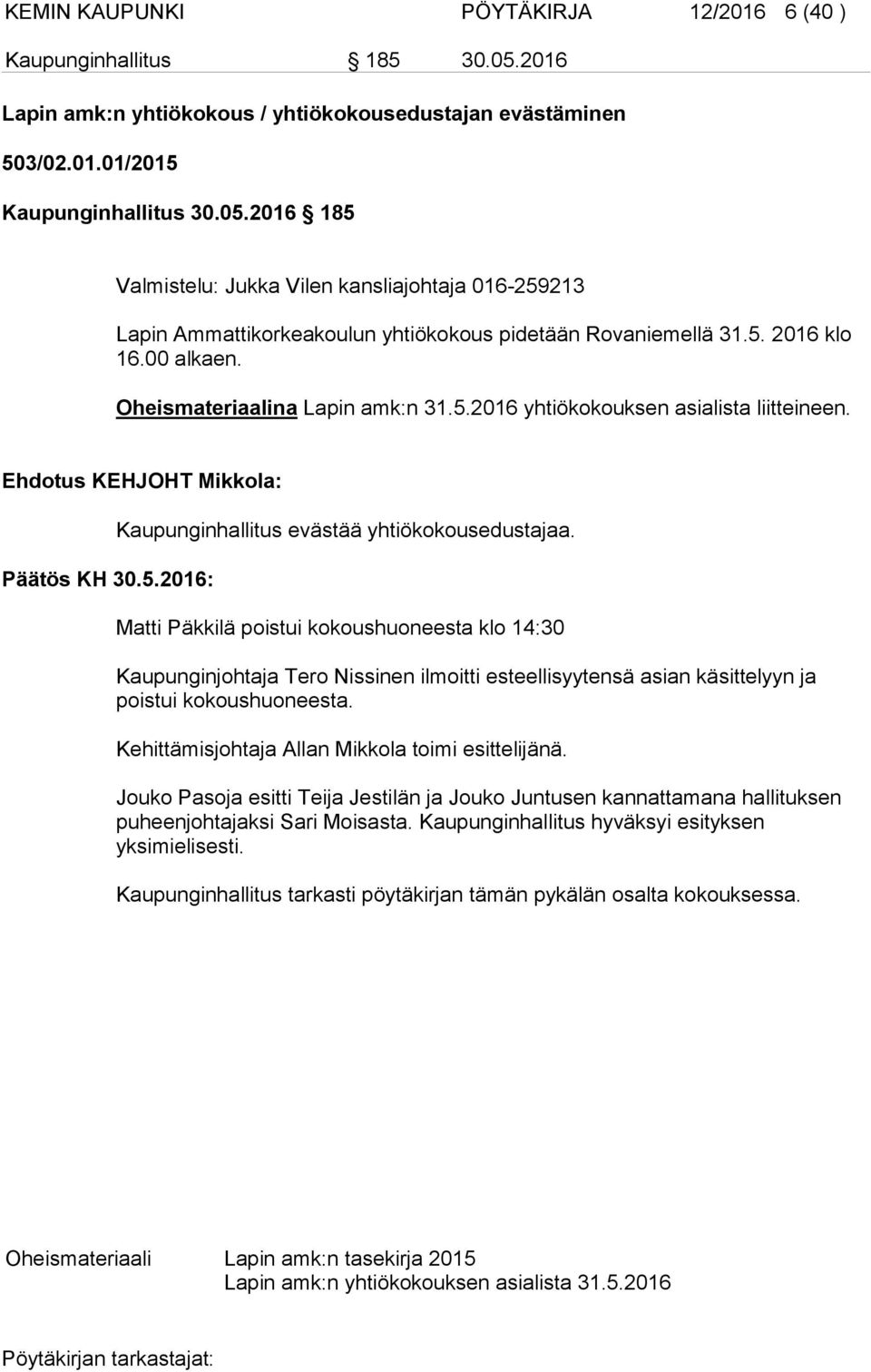 Matti Päkkilä poistui kokoushuoneesta klo 14:30 Kaupunginjohtaja Tero Nissinen ilmoitti esteellisyytensä asian käsittelyyn ja poistui kokoushuoneesta.