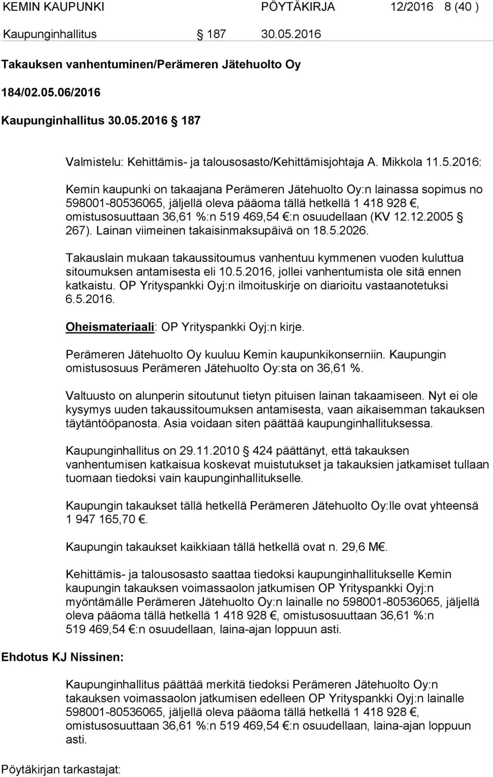 2016: Kemin kaupunki on takaajana Perämeren Jätehuolto Oy:n lainassa sopimus no 598001-80536065, jäljellä oleva pääoma tällä hetkellä 1 418 928, omistusosuuttaan 36,61 %:n 519 469,54 :n osuudellaan