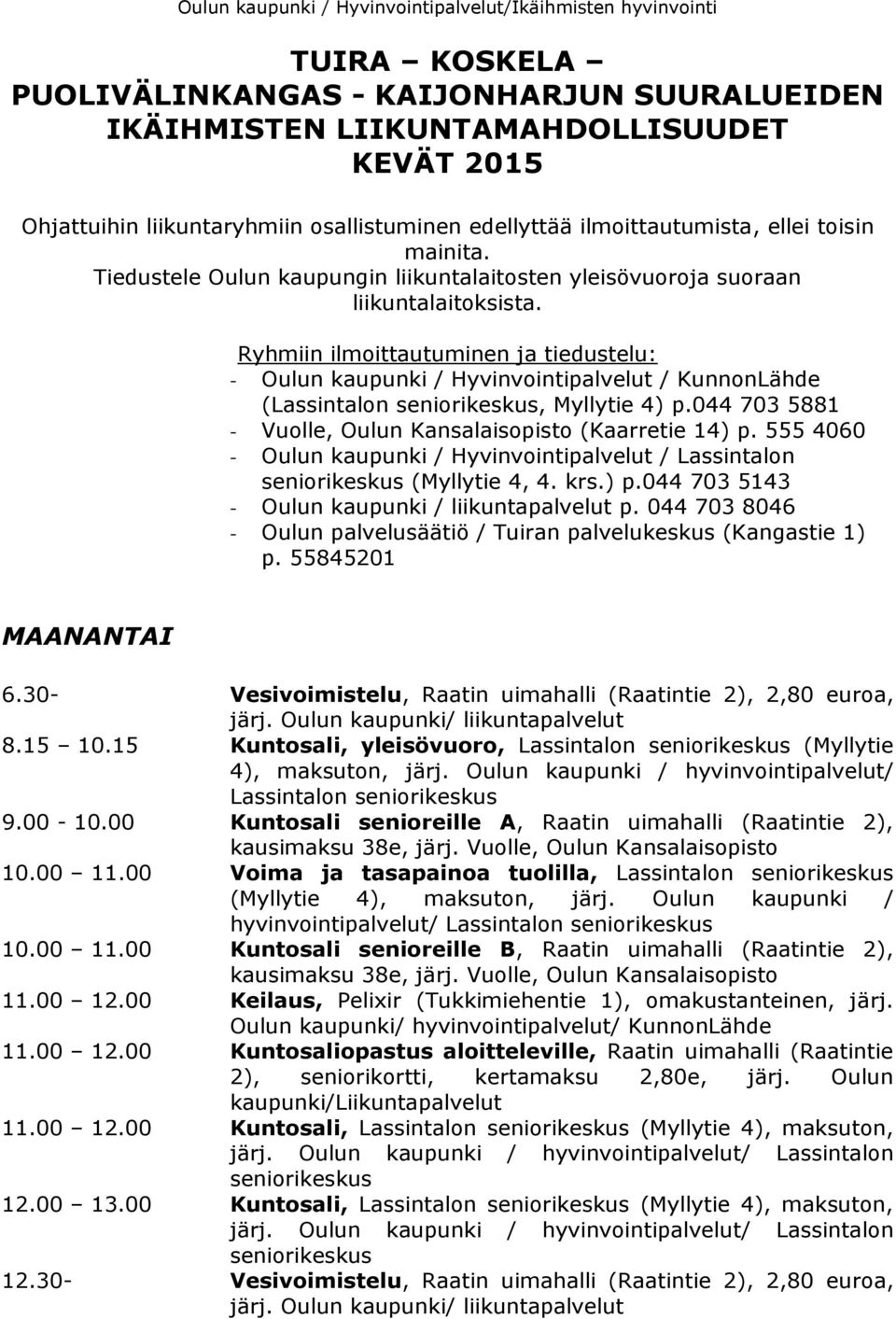 Ryhmiin ilmoittautuminen ja tiedustelu: - Oulun kaupunki / Hyvinvointipalvelut / KunnonLähde (Lassintalon, Myllytie 4) p.044 703 5881 - Vuolle, Oulun Kansalaisopisto (Kaarretie 14) p.