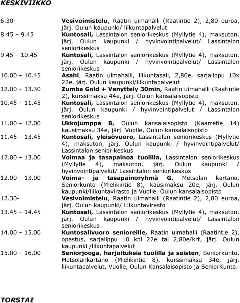 30 Zumba Gold + Venyttely 30min, Raatin uimahalli (Raatintie 2), kurssimaksu 44e, järj. Oulun kansalaisopisto 10.45 11.45 Kuntosali, Lassintalon (Myllytie 4), maksuton, järj.