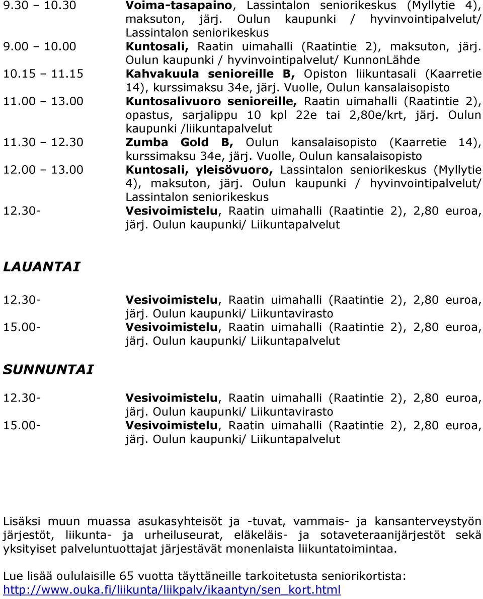 00 Kuntosalivuoro senioreille, Raatin uimahalli (Raatintie 2), opastus, sarjalippu 10 kpl 22e tai 2,80e/krt, järj. Oulun kaupunki /liikuntapalvelut 11.30 12.