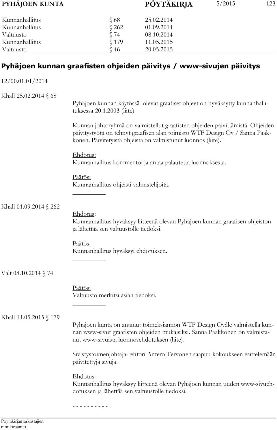 2014 68 Pyhäjoen kunnan käytössä olevat graafiset ohjeet on hyväksytty kunnanhal lituk ses sa 20.1.2003 (liite). Kunnan johtoryhmä on valmistellut graafisten ohjeiden päivittämistä.