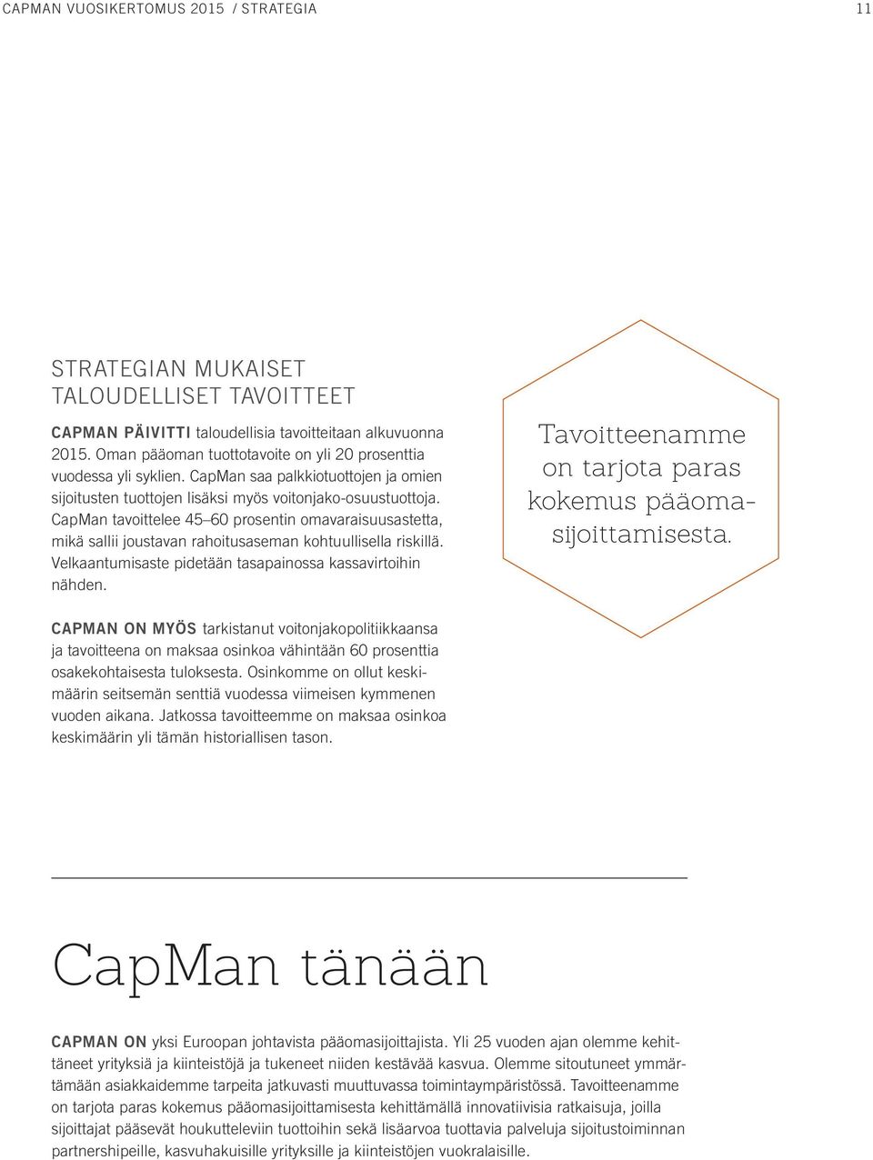 CapMan tavoittelee 45 60 prosentin omavaraisuusastetta, mikä sallii joustavan rahoitusaseman kohtuullisella riskillä. Velkaantumisaste pidetään tasapainossa kassavirtoihin nähden.