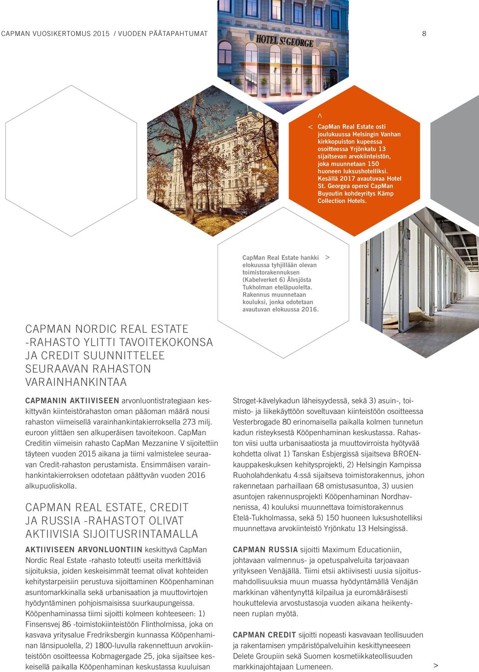 CapMan Real Estate hankki elokuussa tyhjillään olevan toimistorakennuksen (Kabelverket 6) Älvsjösta Tukholman eteläpuolelta. Rakennus muunnetaan kouluksi, jonka odotetaan avautuvan elokuussa 2016.