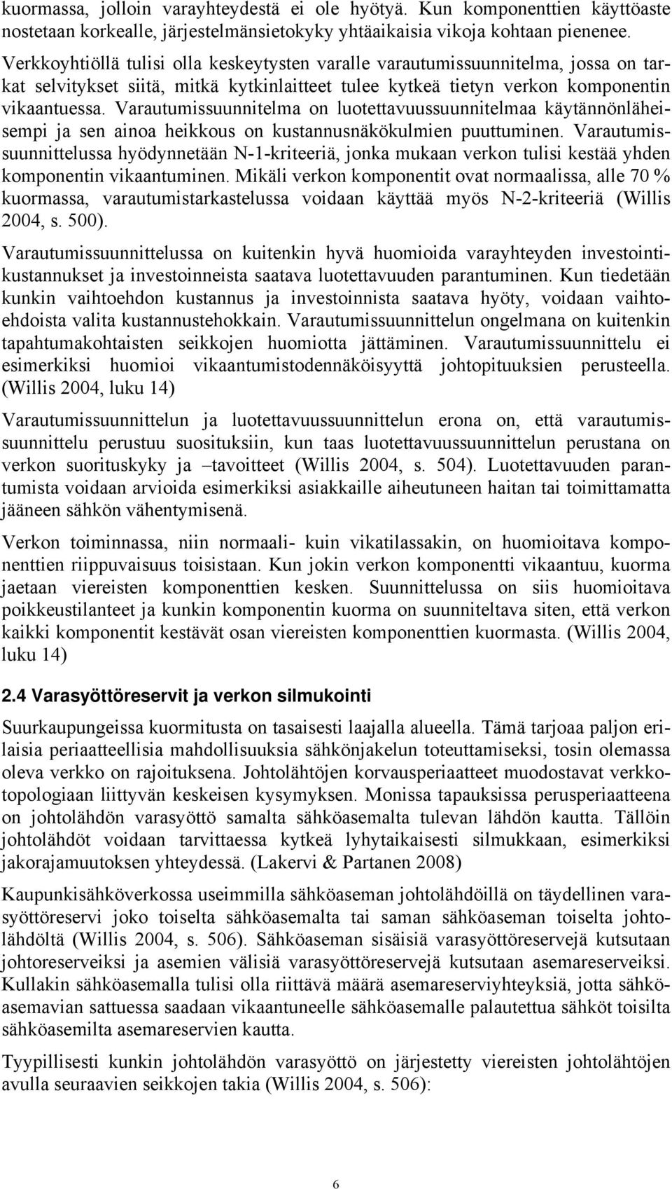 Varautumissuunnitelma on luotettavuussuunnitelmaa käytännönläheisempi ja sen ainoa heikkous on kustannusnäkökulmien puuttuminen.