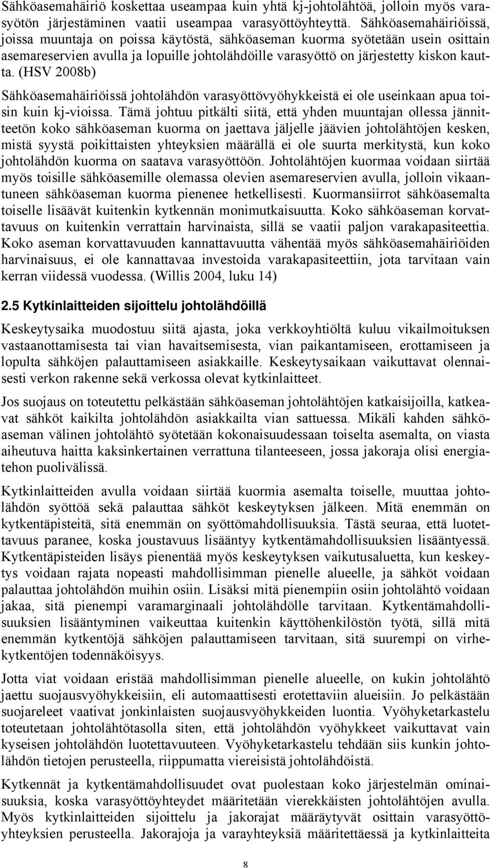 (HSV 2008b) Sähköasemahäiriöissä johtolähdön varasyöttövyöhykkeistä ei ole useinkaan apua toisin kuin kj-vioissa.