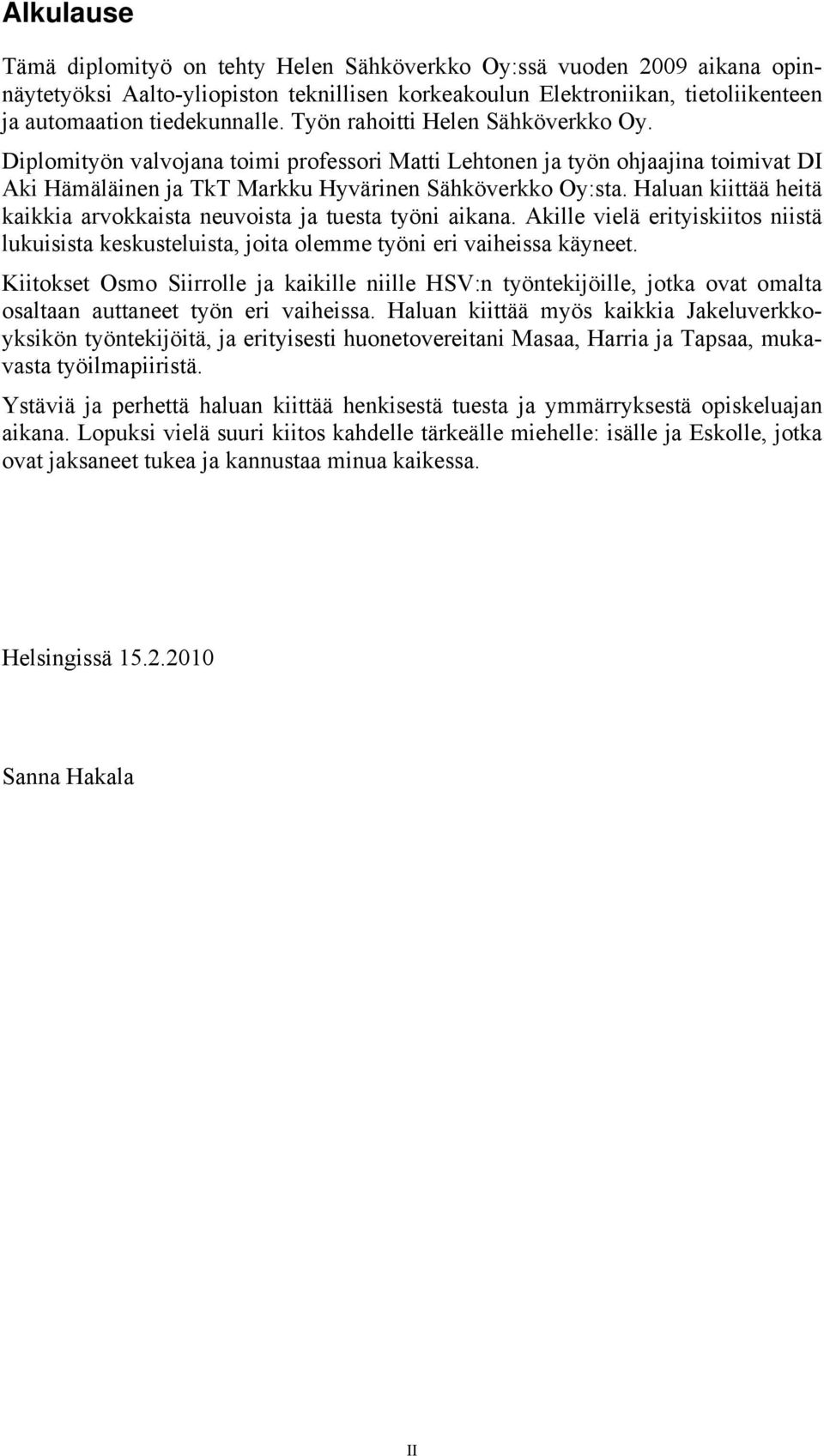 Haluan kiittää heitä kaikkia arvokkaista neuvoista ja tuesta työni aikana. Akille vielä erityiskiitos niistä lukuisista keskusteluista, joita olemme työni eri vaiheissa käyneet.