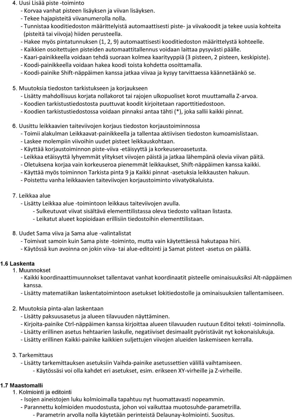 - Hakee myös pintatunnuksen (1, 2, 9) automaattisesti kooditiedoston määrittelystä kohteelle. - Kaikkien osoitettujen pisteiden automaattitallennus voidaan laittaa pysyvästi päälle.