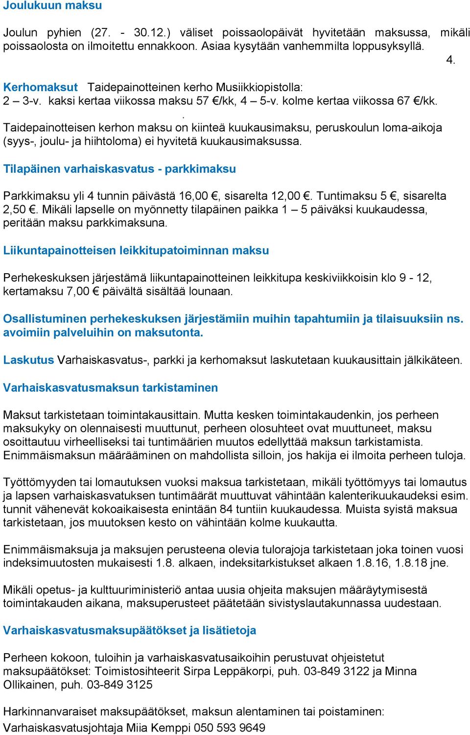 . Taidepainotteisen kerhon maksu on kiinteä kuukausimaksu, peruskoulun loma-aikoja (syys-, joulu- ja hiihtoloma) ei hyvitetä kuukausimaksussa.