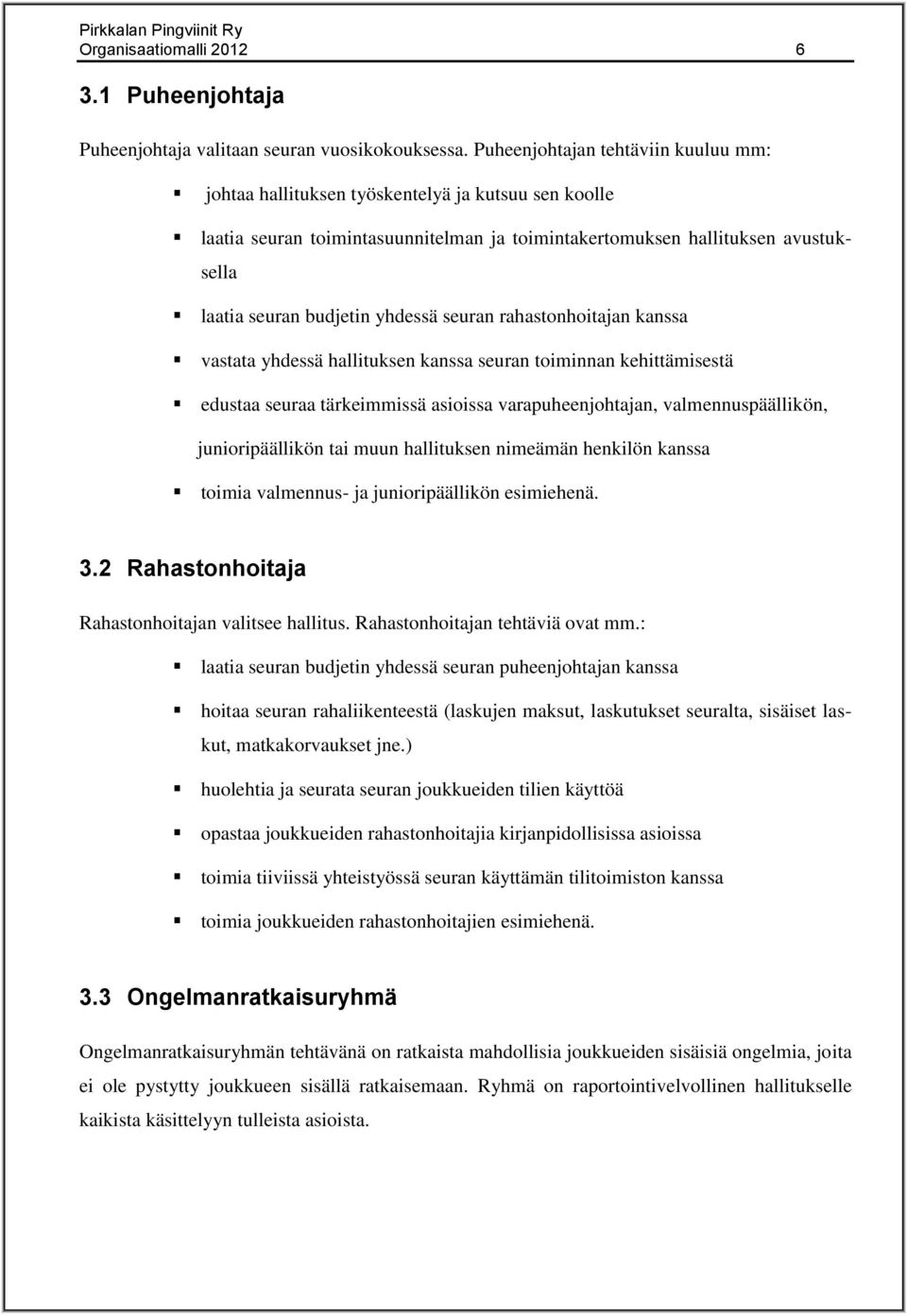 yhdessä seuran rahastonhoitajan kanssa vastata yhdessä hallituksen kanssa seuran toiminnan kehittämisestä edustaa seuraa tärkeimmissä asioissa varapuheenjohtajan, valmennuspäällikön, junioripäällikön