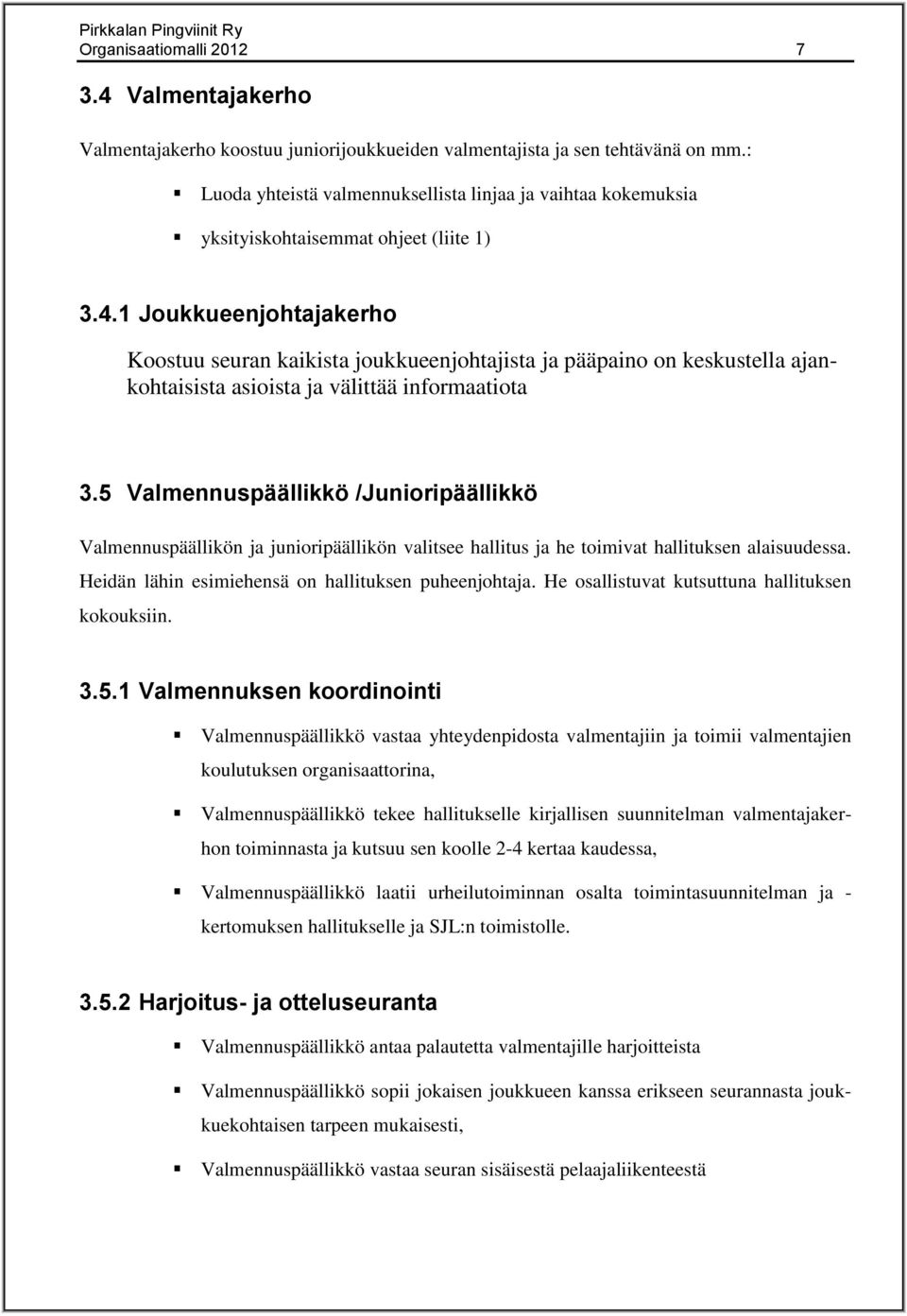 1 Joukkueenjohtajakerho Koostuu seuran kaikista joukkueenjohtajista ja pääpaino on keskustella ajankohtaisista asioista ja välittää informaatiota 3.