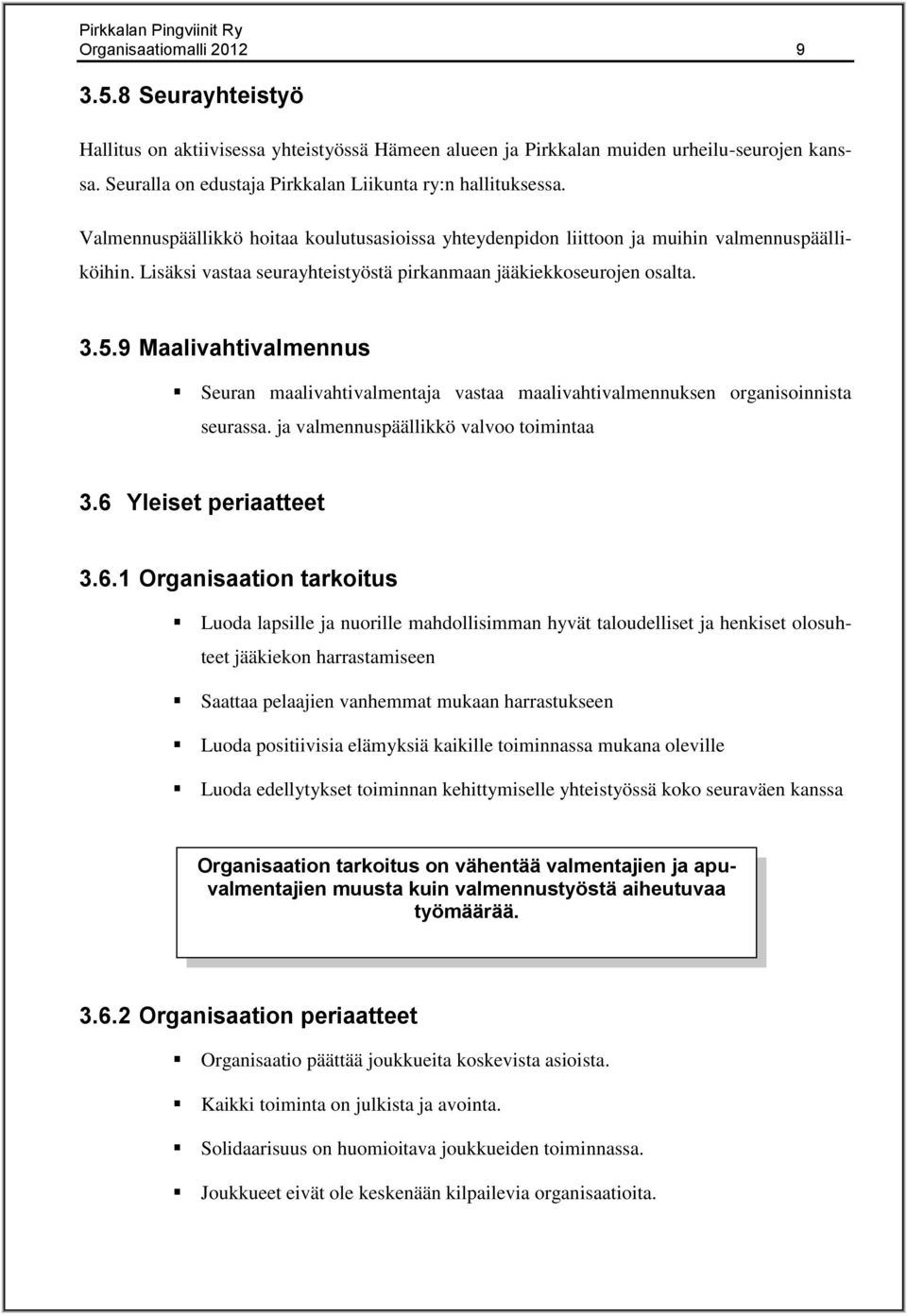 Lisäksi vastaa seurayhteistyöstä pirkanmaan jääkiekkoseurojen osalta. 3.5.9 Maalivahtivalmennus Seuran maalivahtivalmentaja vastaa maalivahtivalmennuksen organisoinnista seurassa.