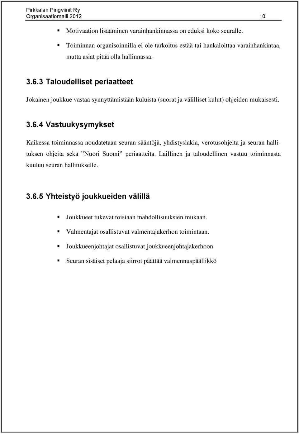 3 Taloudelliset periaatteet Jokainen joukkue vastaa synnyttämistään kuluista (suorat ja välilliset kulut) ohjeiden mukaisesti. 3.6.