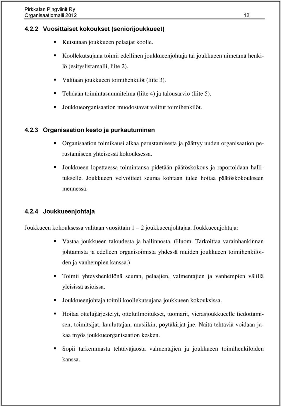 Tehdään toimintasuunnitelma (liite 4) ja talousarvio (liite 5). Joukkueorganisaation muodostavat valitut toimihenkilöt. 4.2.