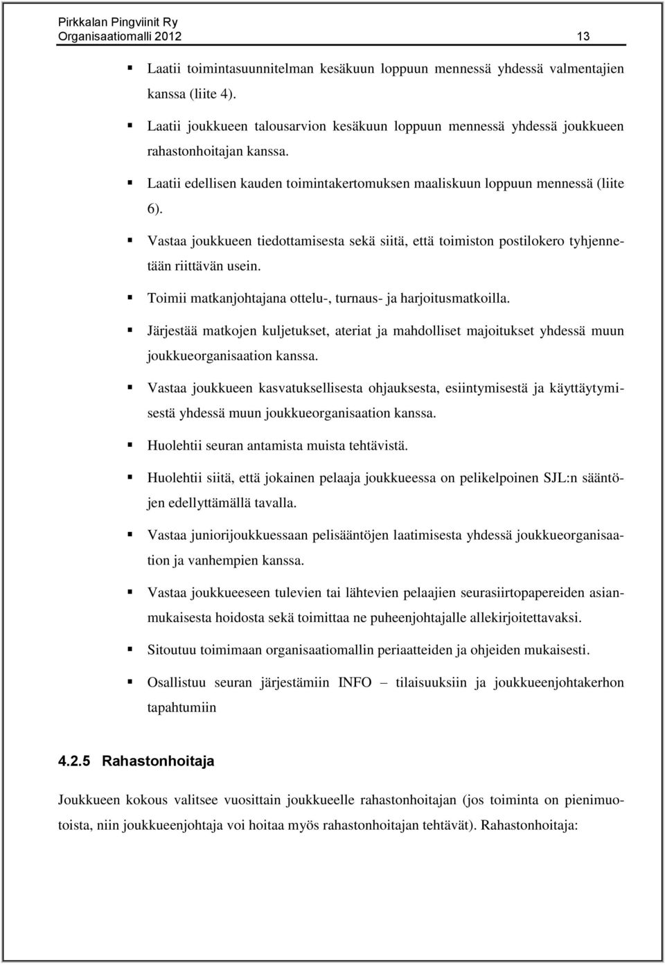 Vastaa joukkueen tiedottamisesta sekä siitä, että toimiston postilokero tyhjennetään riittävän usein. Toimii matkanjohtajana ottelu-, turnaus- ja harjoitusmatkoilla.