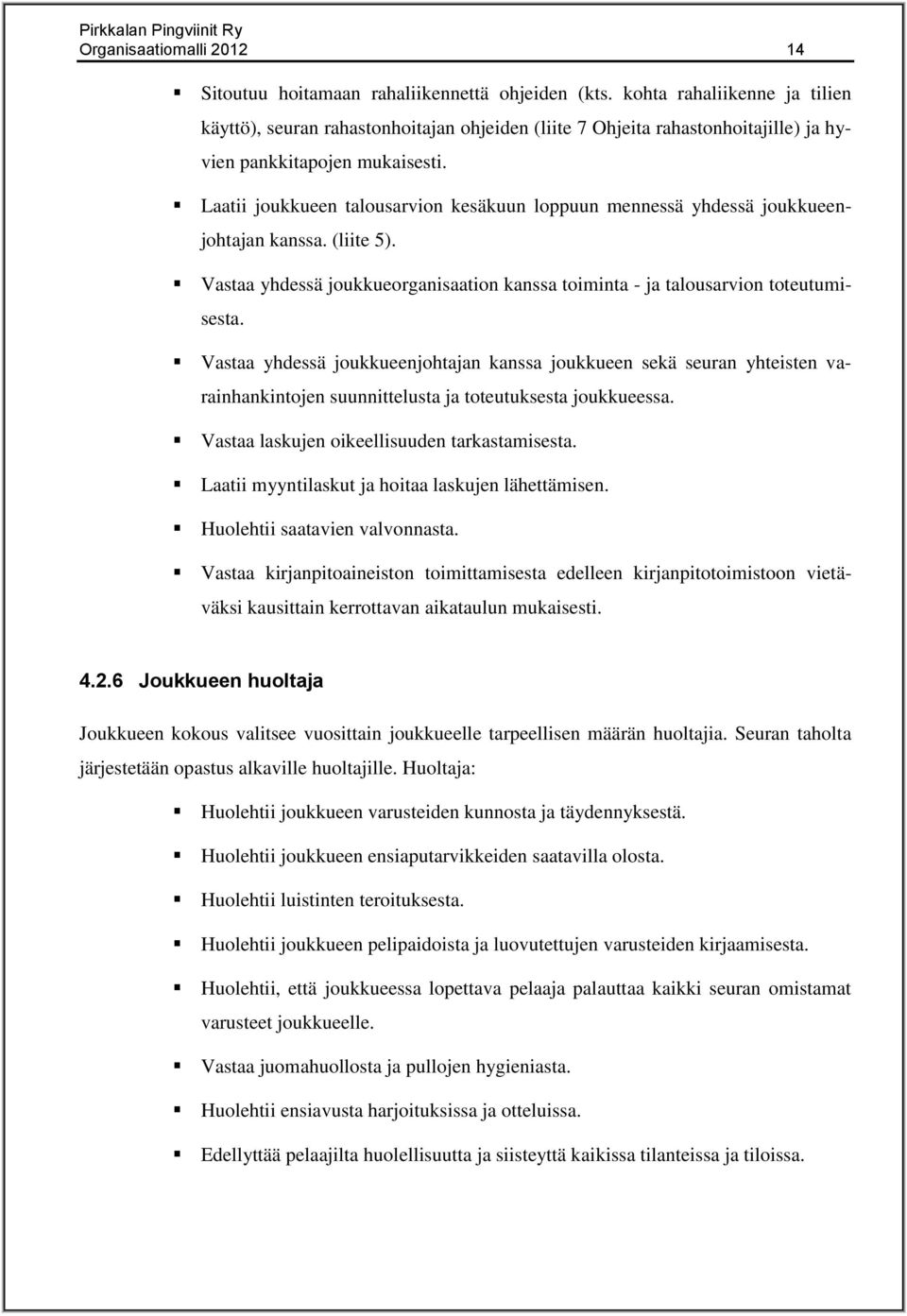 Laatii joukkueen talousarvion kesäkuun loppuun mennessä yhdessä joukkueenjohtajan kanssa. (liite 5). Vastaa yhdessä joukkueorganisaation kanssa toiminta - ja talousarvion toteutumisesta.