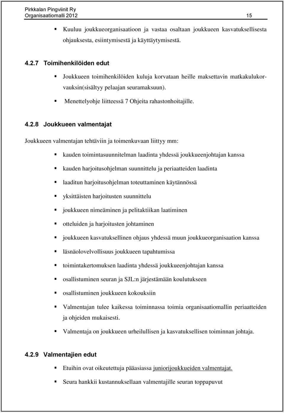 8 Joukkueen valmentajat Joukkueen valmentajan tehtäviin ja toimenkuvaan liittyy mm: kauden toimintasuunnitelman laadinta yhdessä joukkueenjohtajan kanssa kauden harjoitusohjelman suunnittelu ja