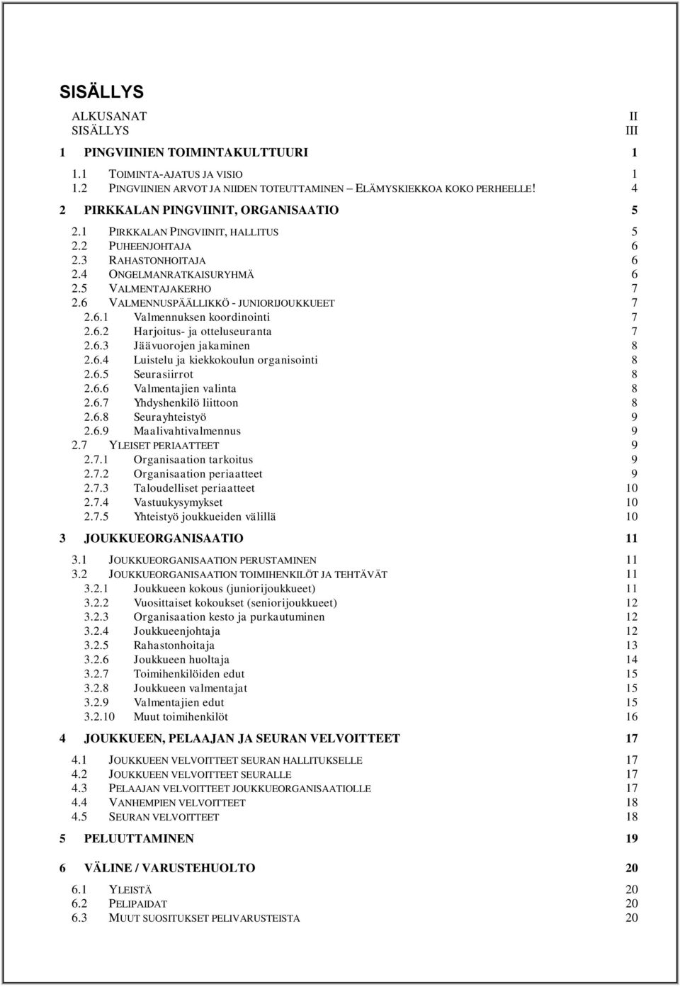 6 VALMENNUSPÄÄLLIKKÖ - JUNIORIJOUKKUEET 7 2.6.1 Valmennuksen koordinointi 7 2.6.2 Harjoitus- ja otteluseuranta 7 2.6.3 Jäävuorojen jakaminen 8 2.6.4 Luistelu ja kiekkokoulun organisointi 8 2.6.5 Seurasiirrot 8 2.