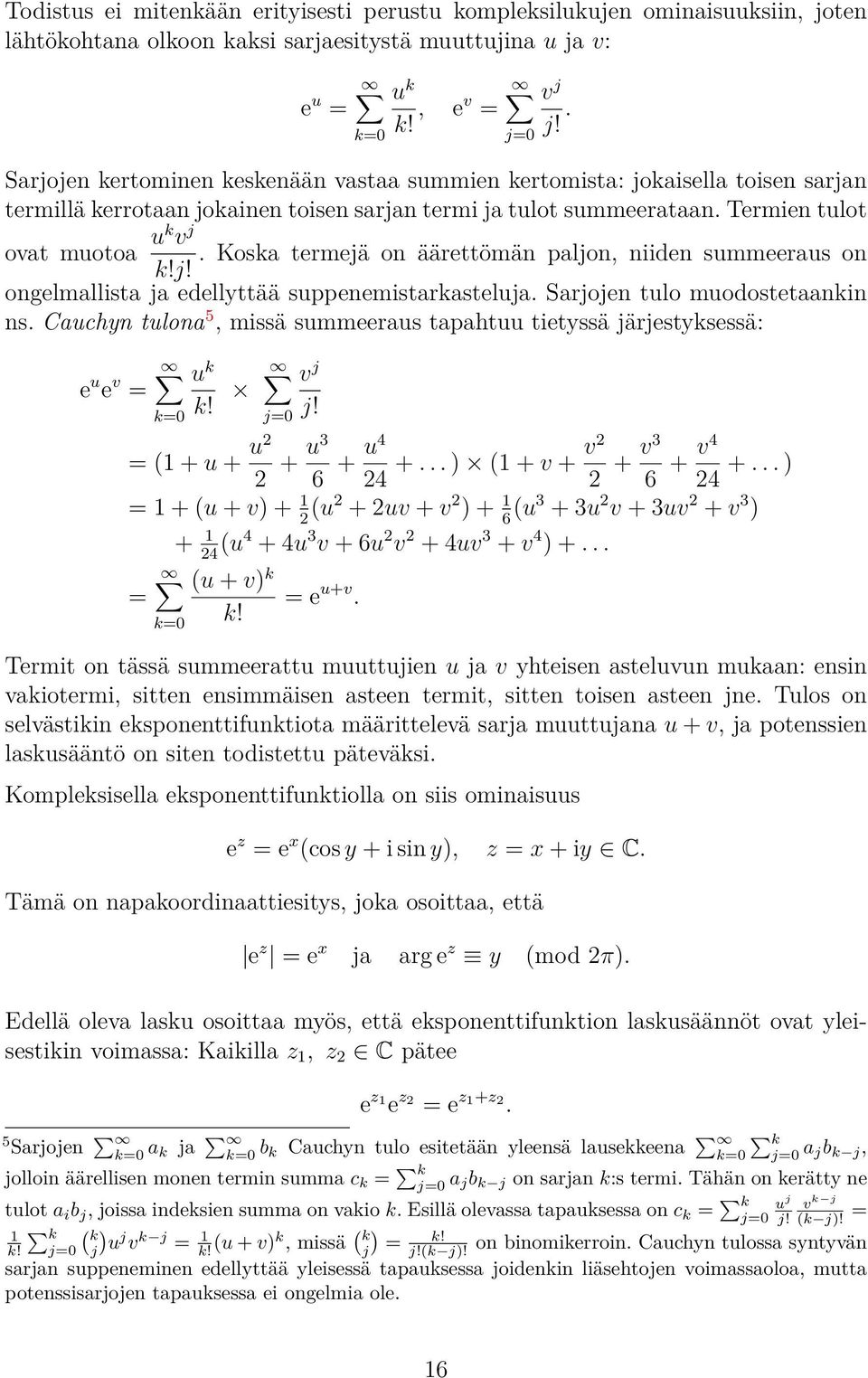 Koska termejä on äärettömän paljon, niiden summeeraus on k!j! ongelmallista ja edellyttää suppenemistarkasteluja. Sarjojen tulo muodostetaankin ns.